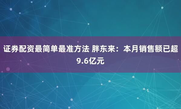 证券配资最简单最准方法 胖东来：本月销售额已超9.6亿元